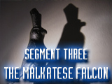 Segment Three - The Malkatese Falcon